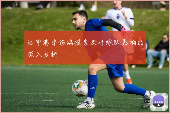 法甲赛季伤病报告及对球队影响的深入分析