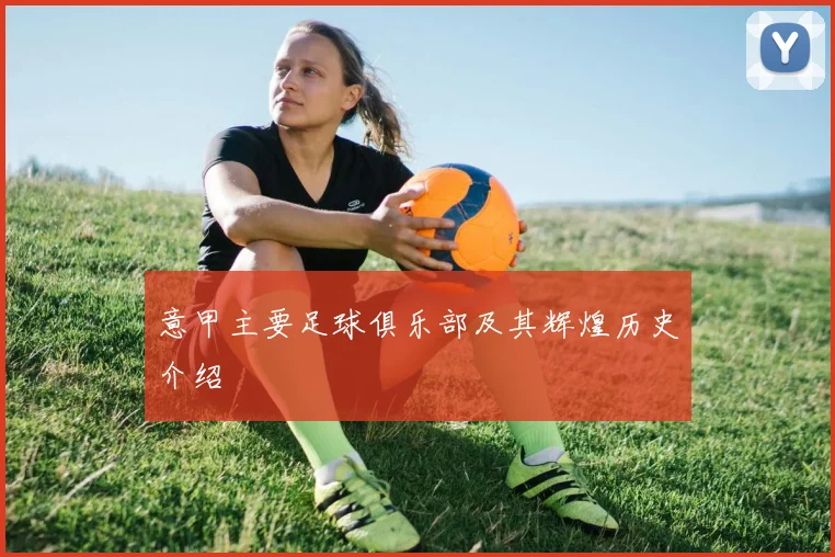 意甲主要足球俱乐部及其辉煌历史介绍