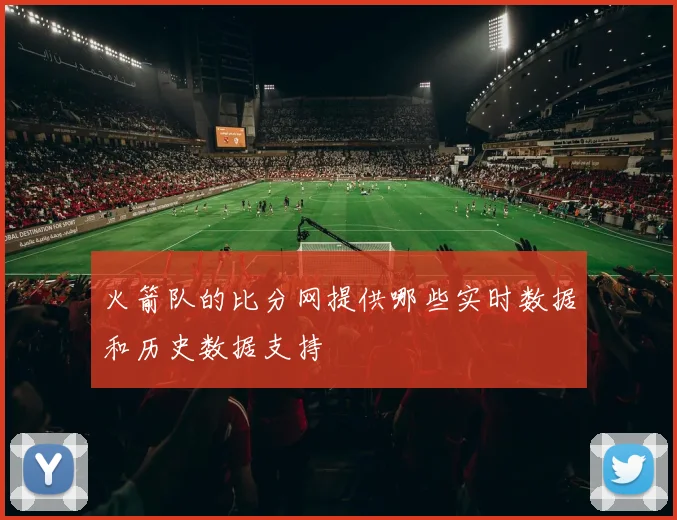 火箭队的比分网提供哪些实时数据和历史数据支持