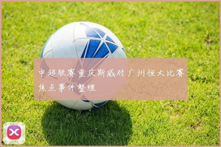 中超联赛重庆斯威对广州恒大比赛焦点事件整理