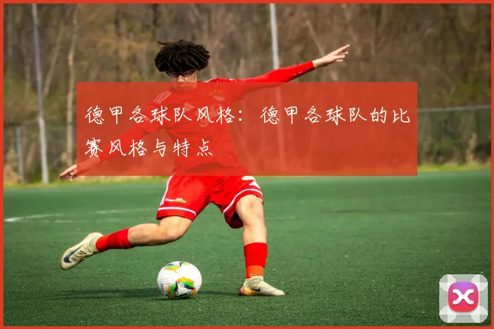 德甲各球队风格：德甲各球队的比赛风格与特点