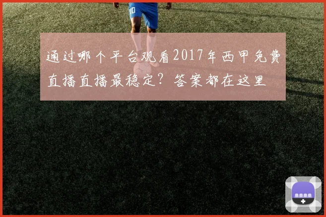 通过哪个平台观看2017年西甲免费直播直播最稳定？答案都在这里