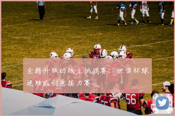 全新升级的线上挑战赛：世俱杯球迷助威创意接力赛